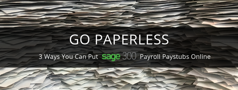 Go Paperless: 3 Ways You Can Put Sage 300 Payroll Paystubs Online